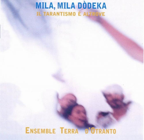 MILA, MILA DODEKA: IL TARANTISMO E' ALTROVE - ENSEMBLE TERRA D'OTRANTO