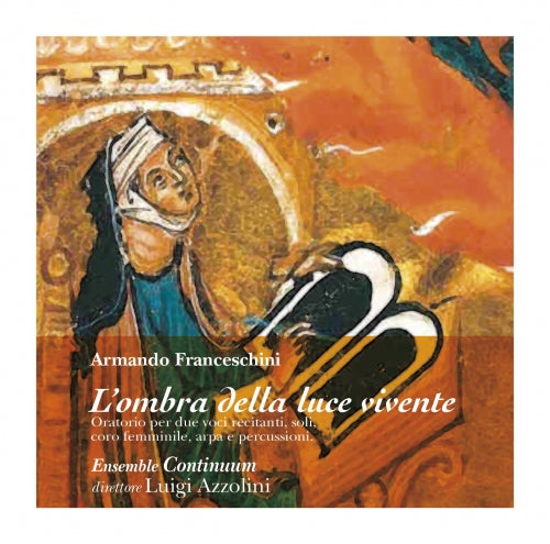 ARMANDO FRANCESCHINI:ORATORIO,  L'OMBRA DELLA LUCE VIVENTE - ENSEMBLE CONTINUUM, AZZOLINI